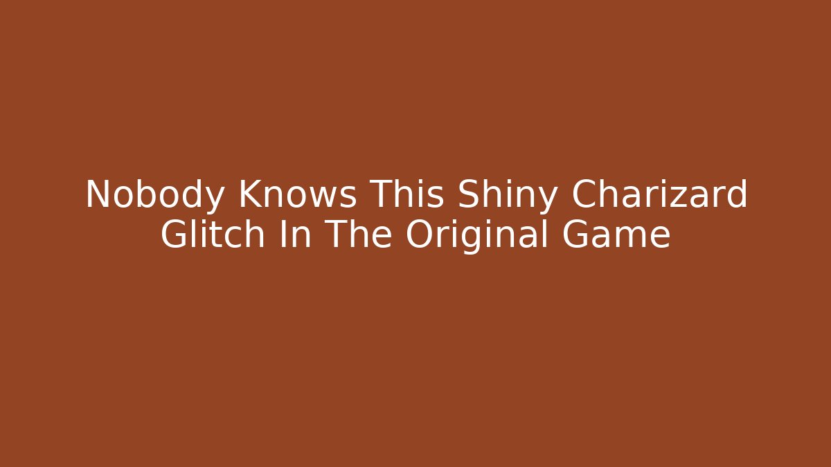 Nobody Knows This Shiny Charizard Glitch In The Original Game