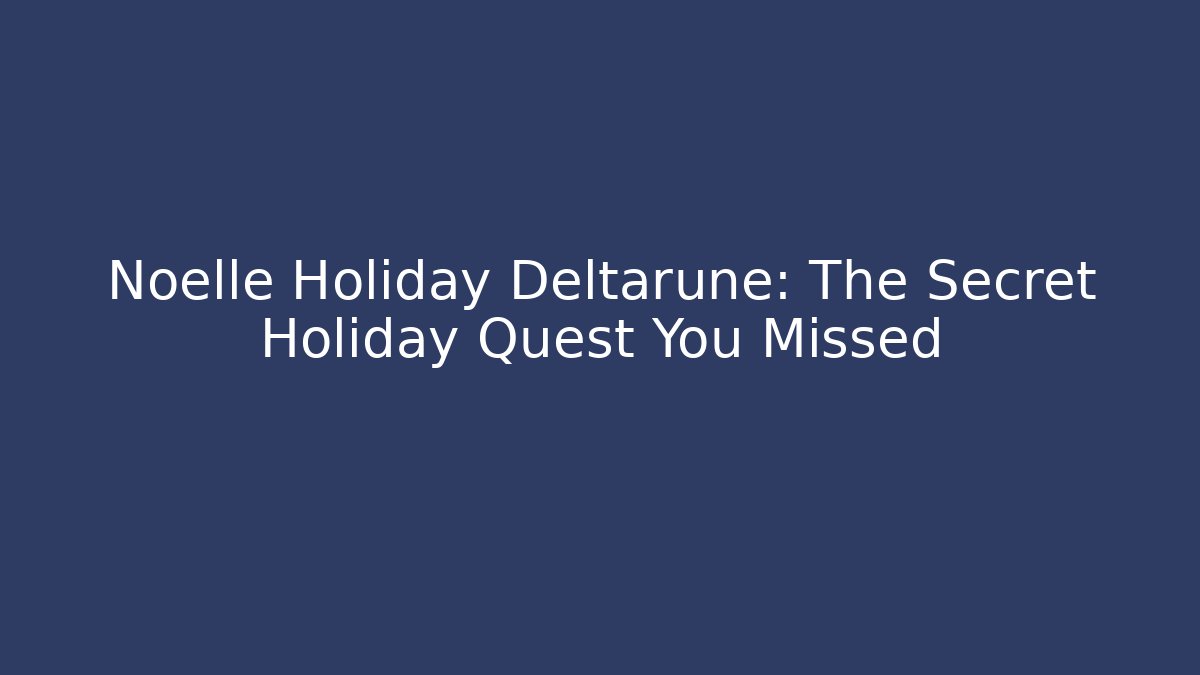 Noelle Holiday Deltarune: The Secret Holiday Quest You Missed