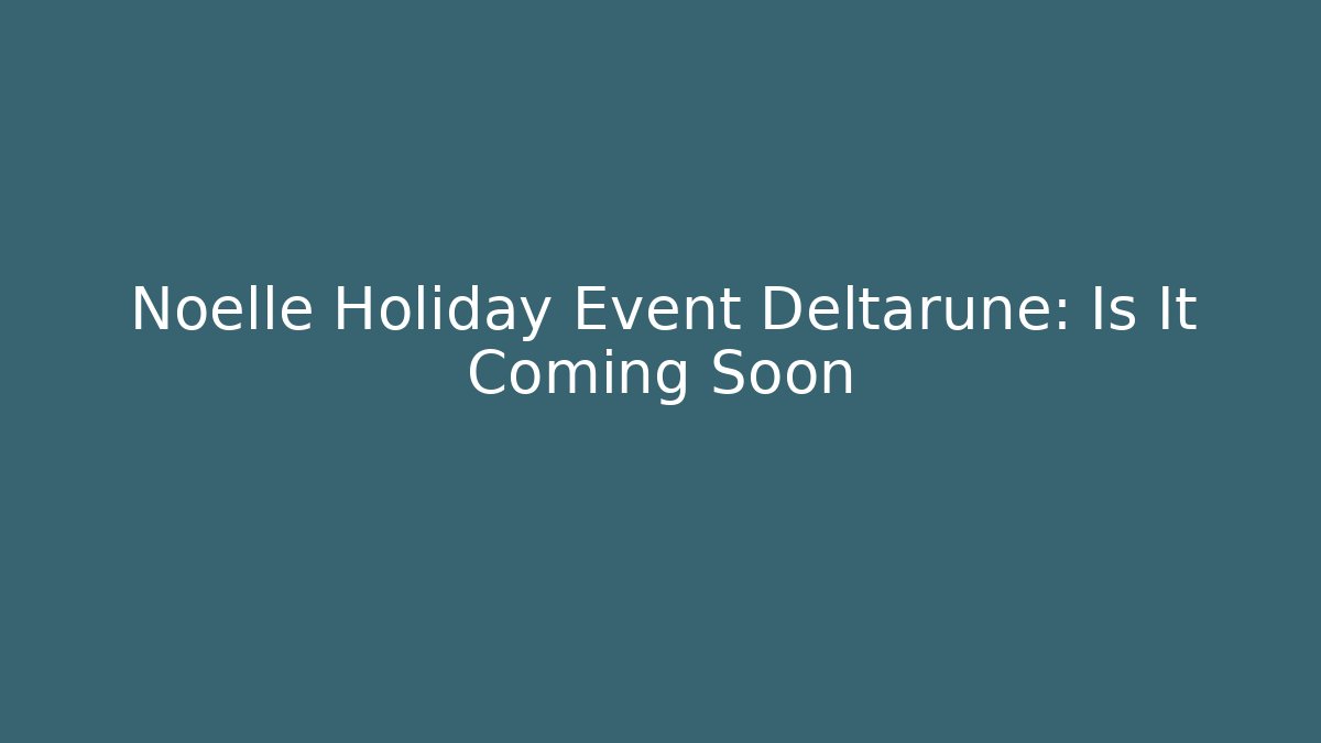 Noelle Holiday Event Deltarune: Is It Coming Soon