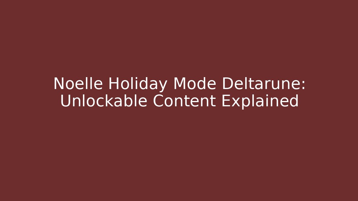 Noelle Holiday Mode Deltarune: Unlockable Content Explained