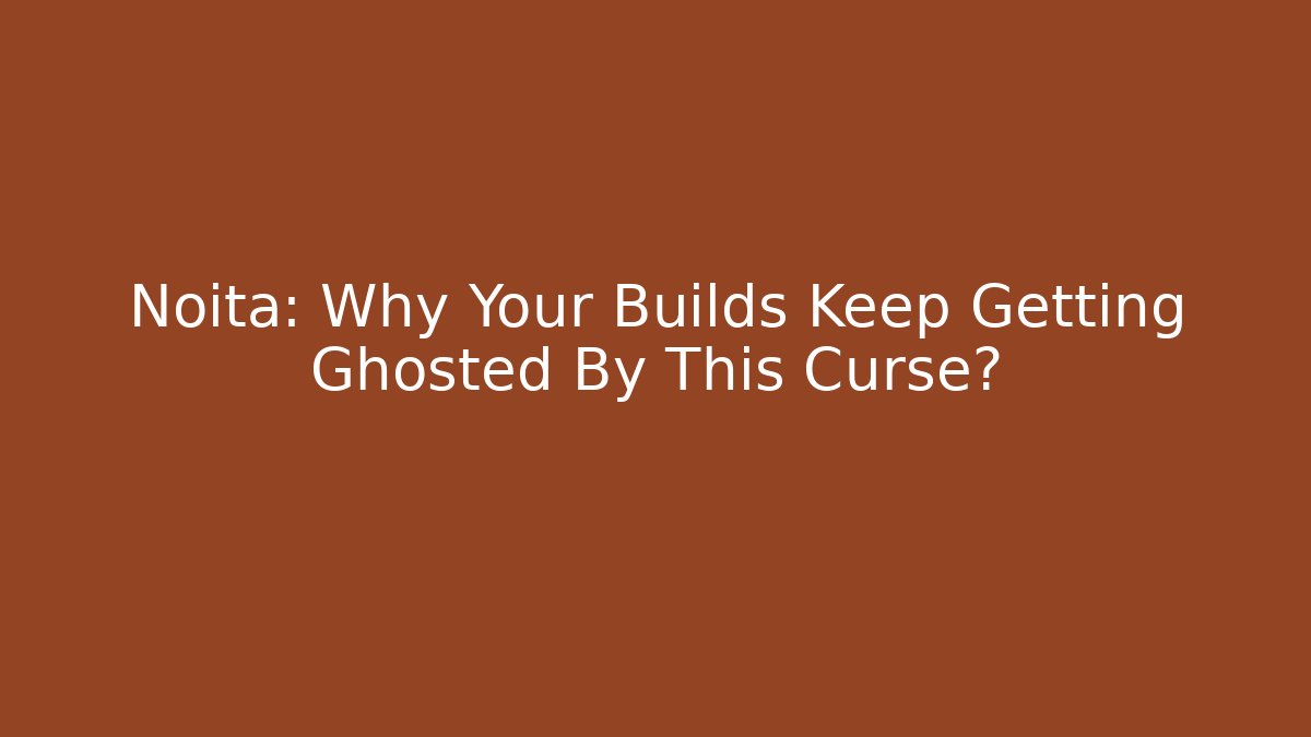 Noita: Why Your Builds Keep Getting Ghosted By This Curse?