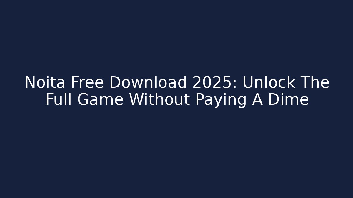 Noita Free Download 2025: Unlock The Full Game Without Paying A Dime