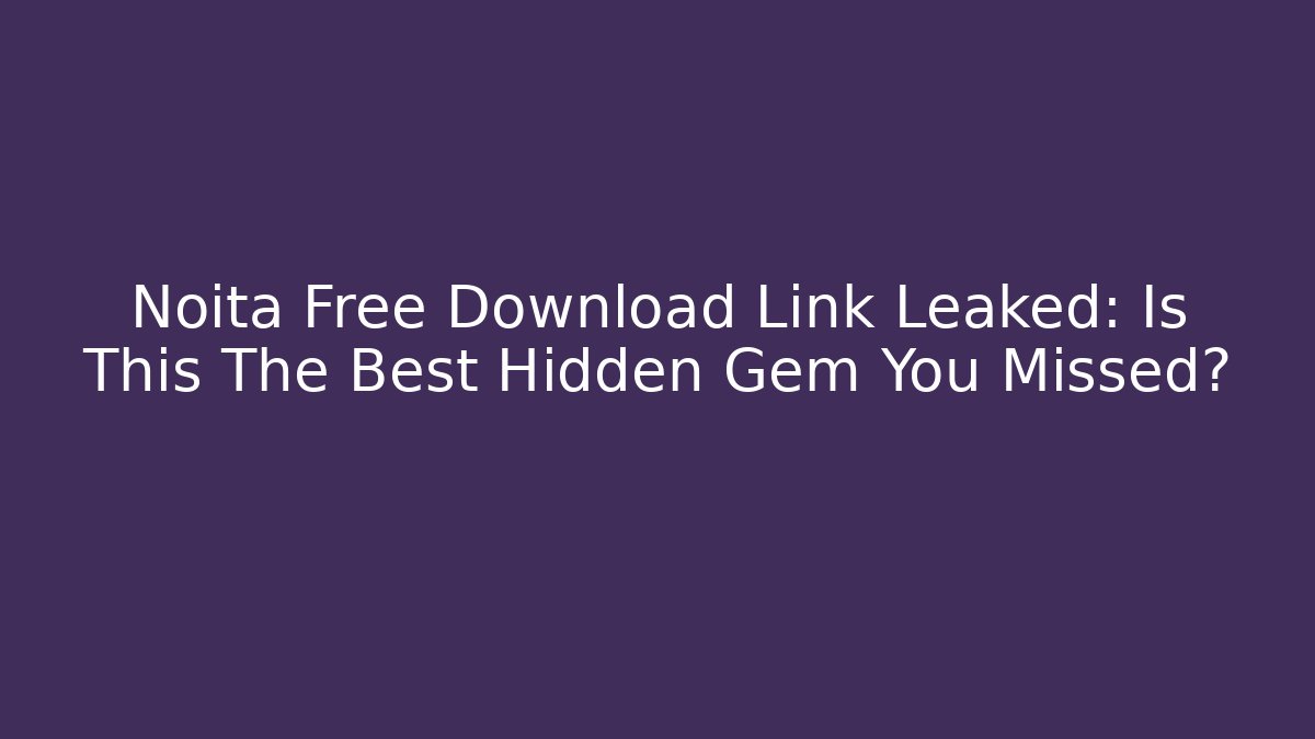 Noita Free Download Link Leaked: Is This The Best Hidden Gem You Missed?