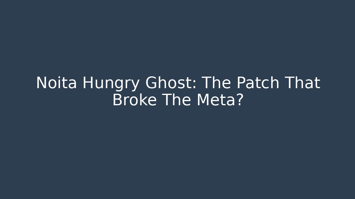 Noita Hungry Ghost: The Patch That Broke The Meta?