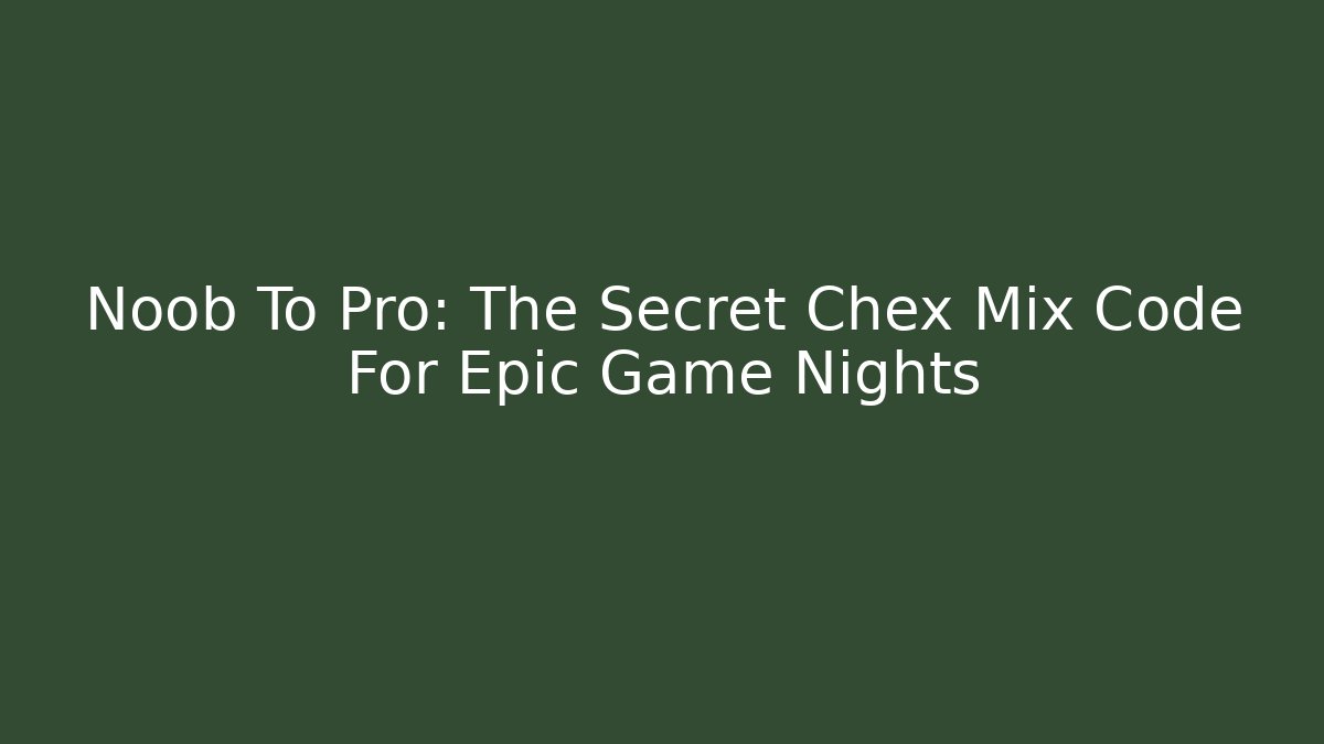 Noob To Pro: The Secret Chex Mix Code For Epic Game Nights - Celivion