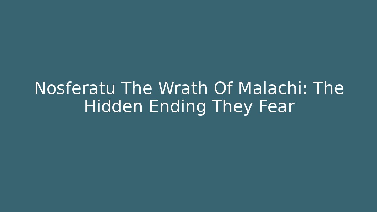 Nosferatu The Wrath Of Malachi: The Hidden Ending They Fear