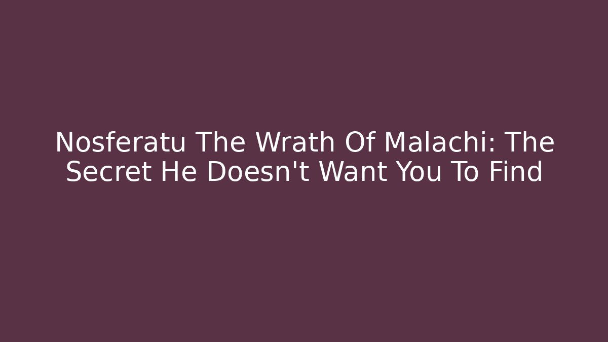 Nosferatu The Wrath Of Malachi: The Secret He Doesn't Want You To Find - Celivion