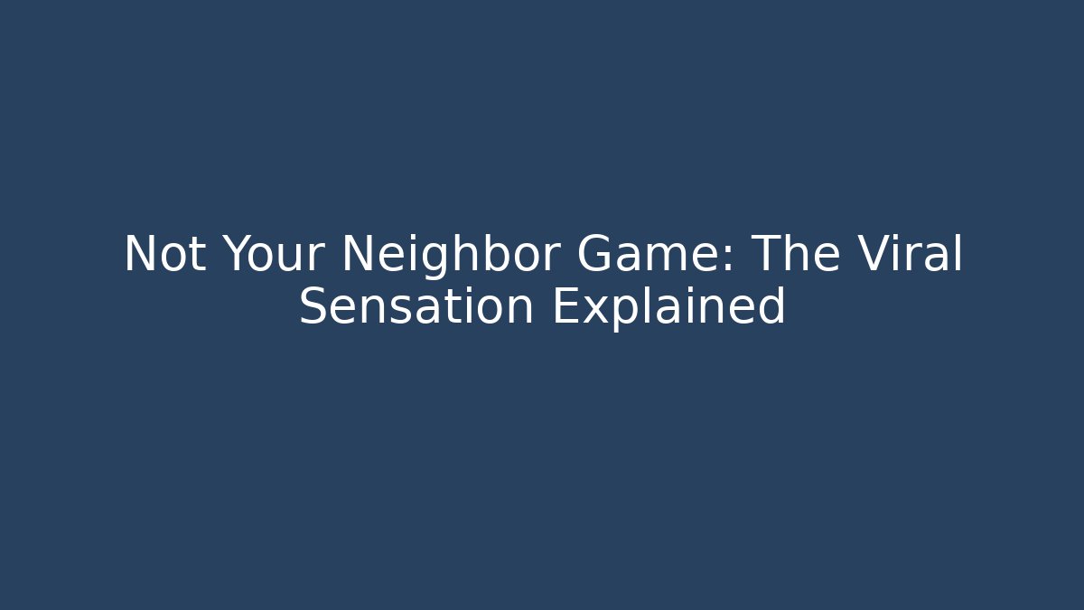 Not Your Neighbor Game: The Viral Sensation Explained - Celivion