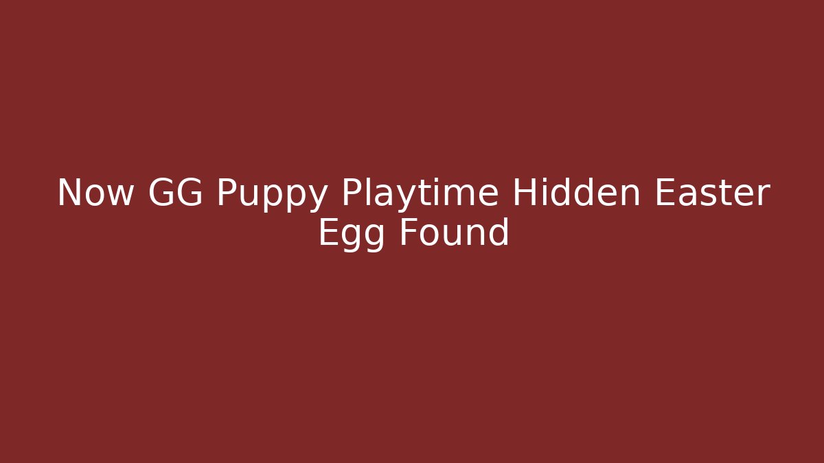 Now GG Puppy Playtime Hidden Easter Egg Found - Celivion