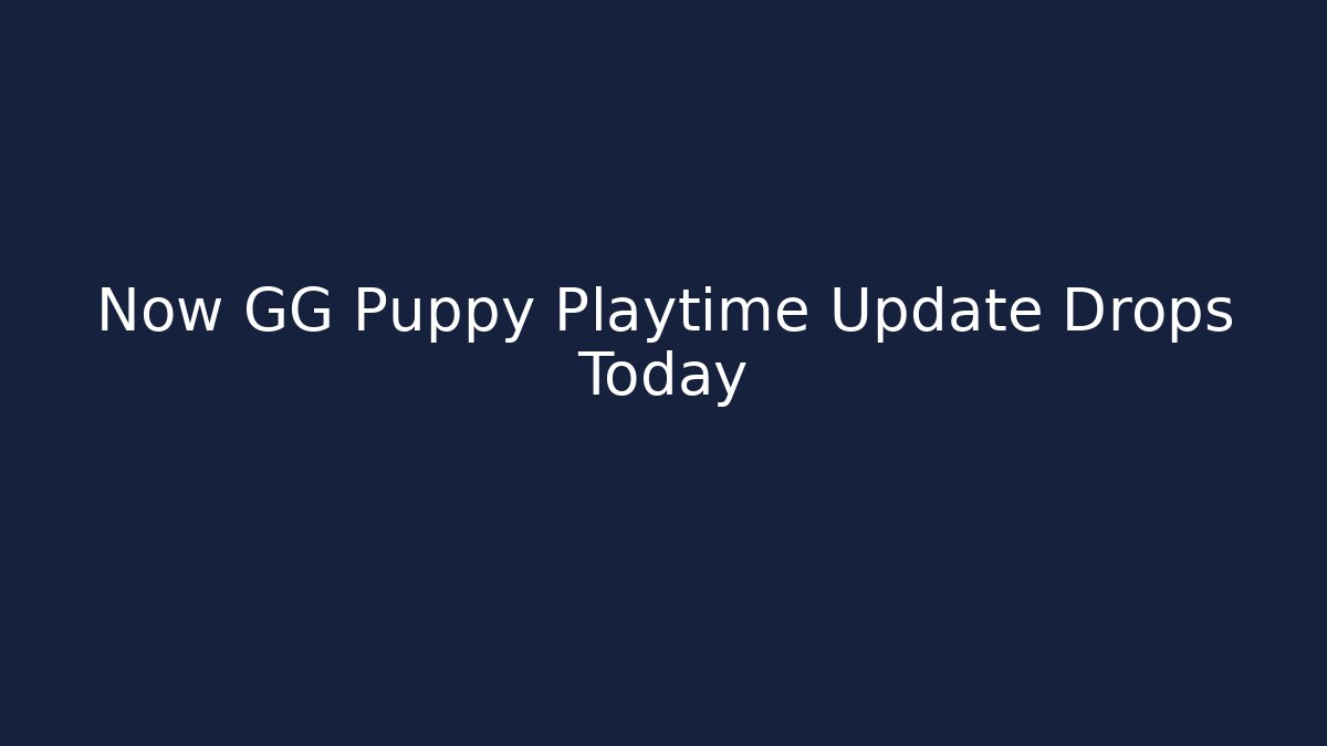 Now GG Puppy Playtime Update Drops Today