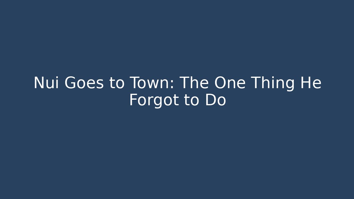 Nui Goes to Town: The One Thing He Forgot to Do