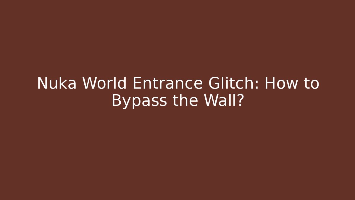 Nuka World Entrance Glitch: How to Bypass the Wall?
