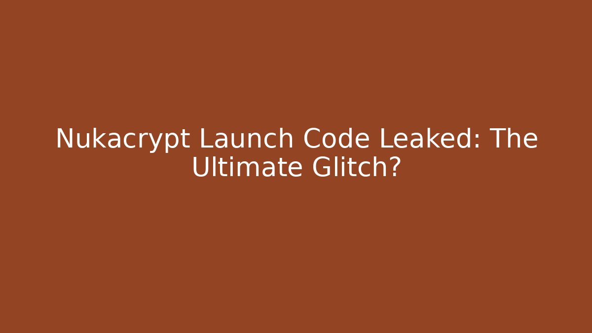 Nukacrypt Launch Code Leaked: The Ultimate Glitch? - Celivion