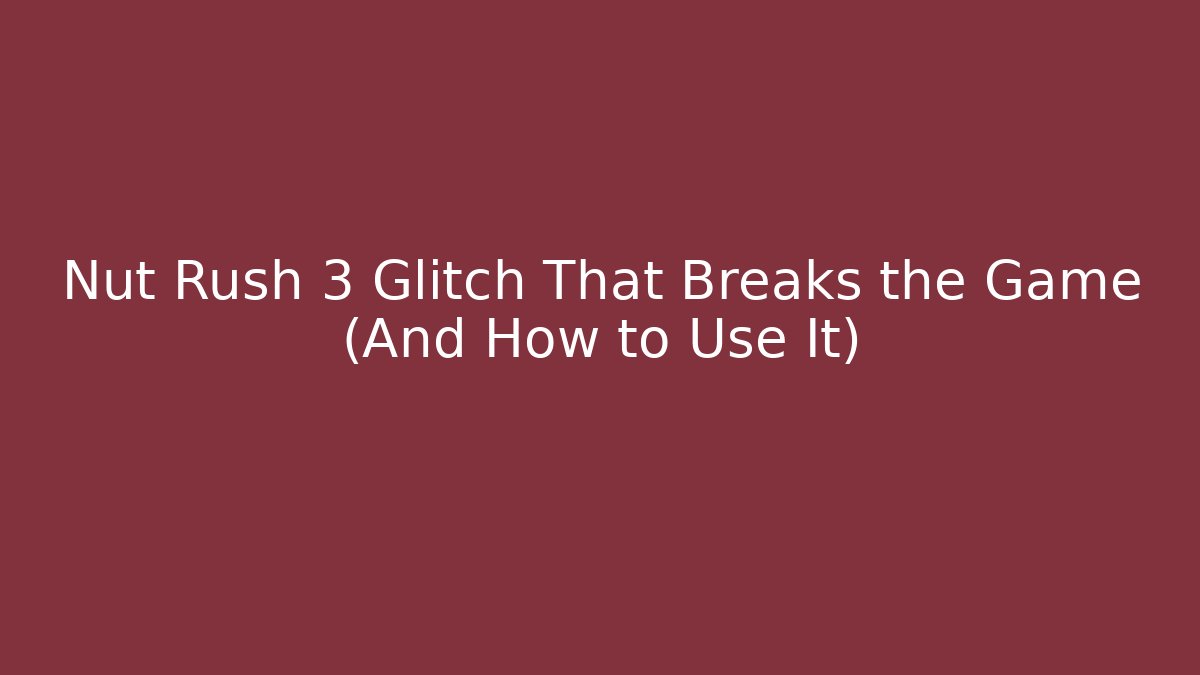 Nut Rush 3 Glitch That Breaks the Game (And How to Use It)