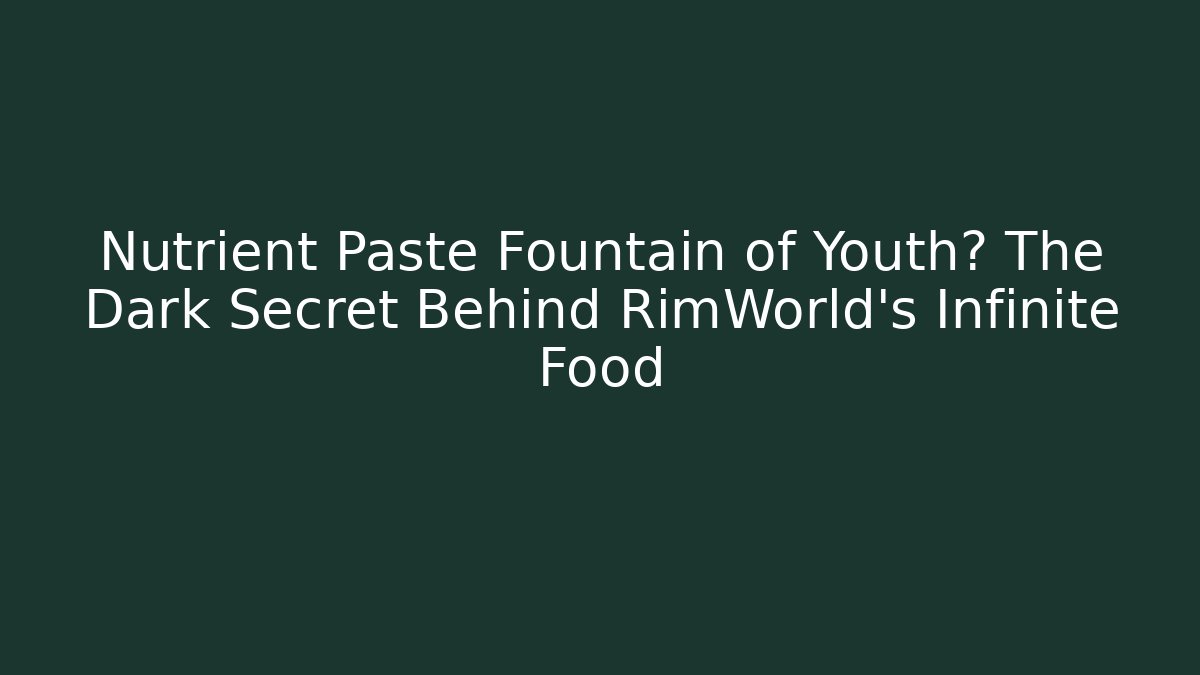 Nutrient Paste Fountain of Youth? The Dark Secret Behind RimWorld's Infinite Food