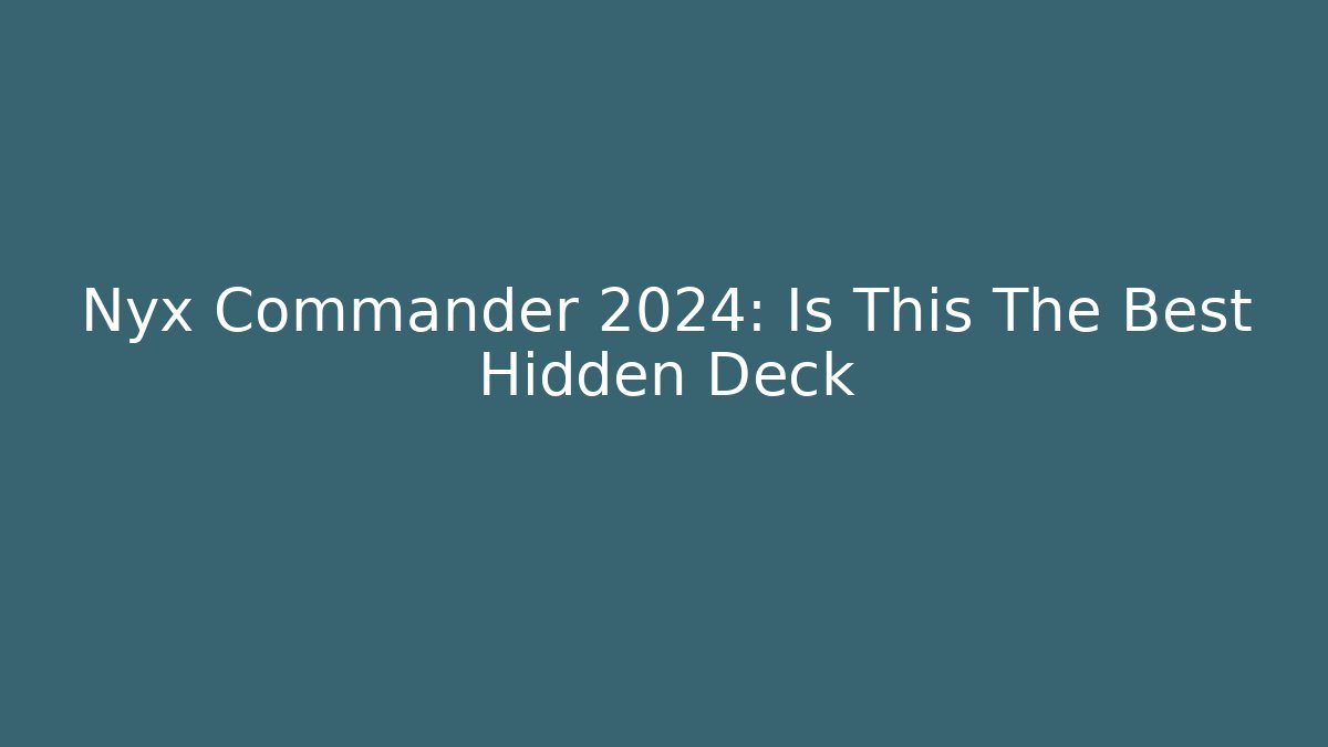 Nyx Commander 2024: Is This The Best Hidden Deck