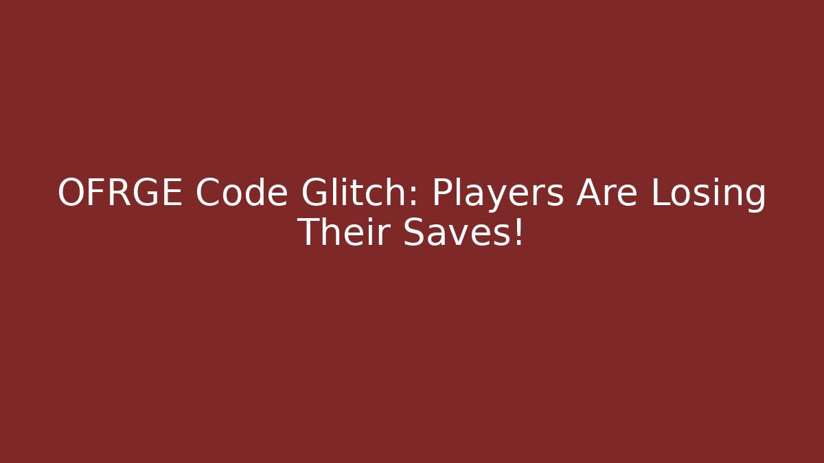 OFRGE Code Glitch: Players Are Losing Their Saves!