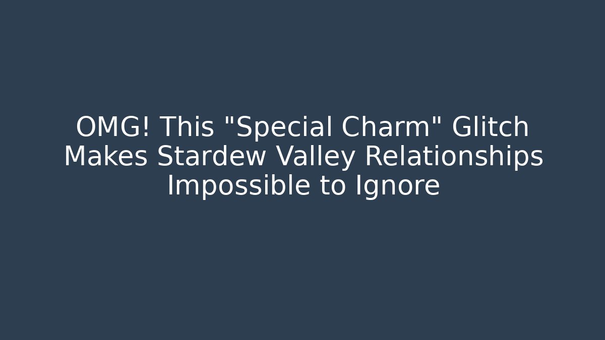 OMG! This "Special Charm" Glitch Makes Stardew Valley Relationships Impossible to Ignore