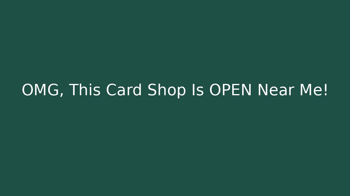 OMG, This Card Shop Is OPEN Near Me! - Celivion