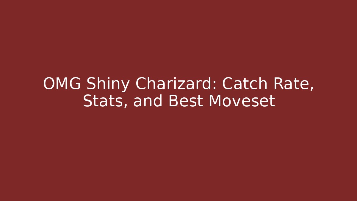 OMG Shiny Charizard: Catch Rate, Stats, and Best Moveset