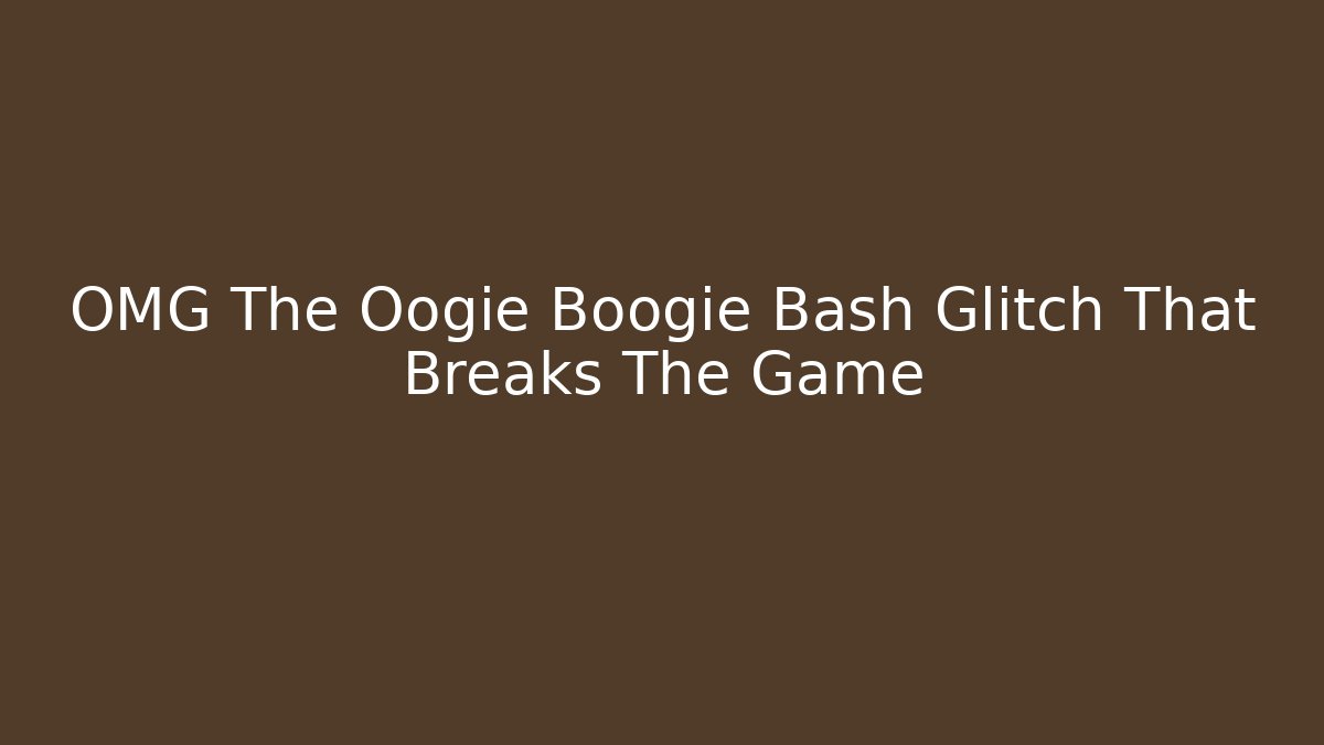 OMG The Oogie Boogie Bash Glitch That Breaks The Game