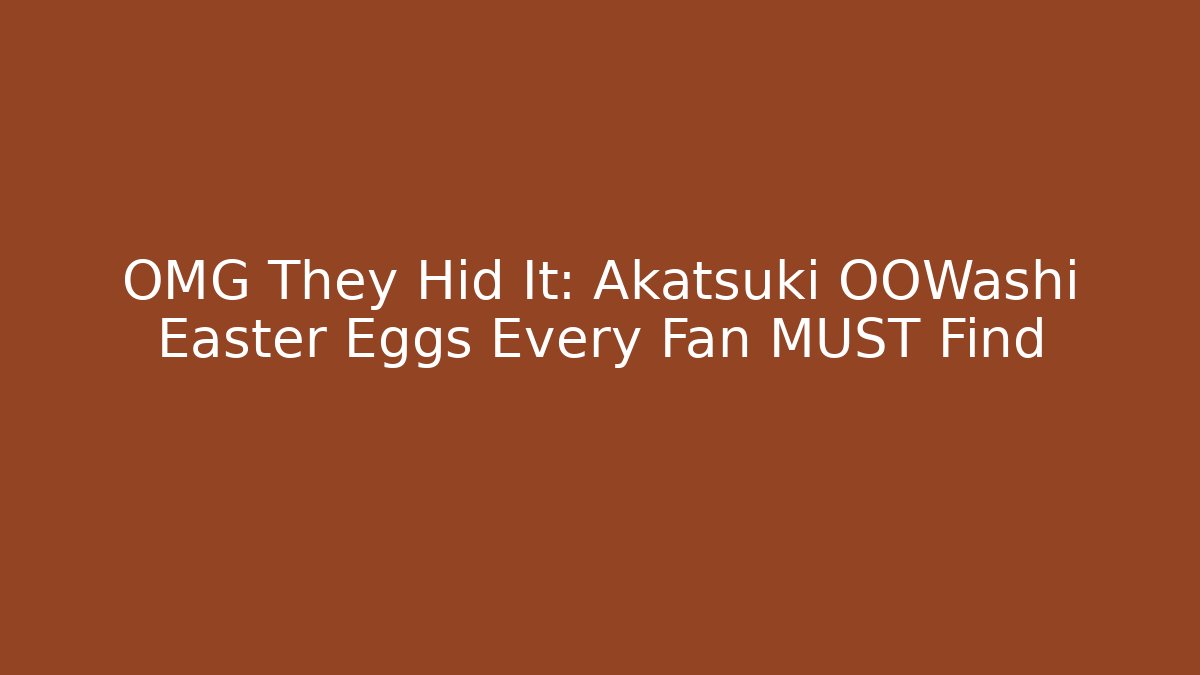 OMG They Hid It: Akatsuki OOWashi Easter Eggs Every Fan MUST Find