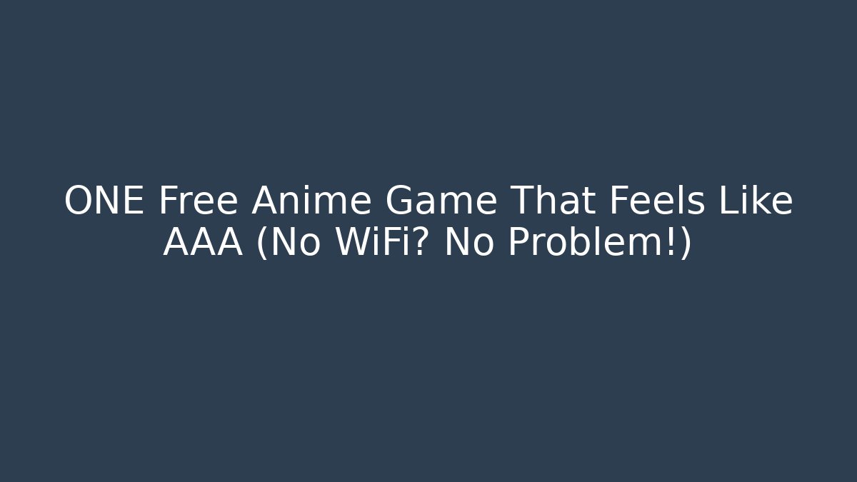 ONE Free Anime Game That Feels Like AAA (No WiFi? No Problem!)