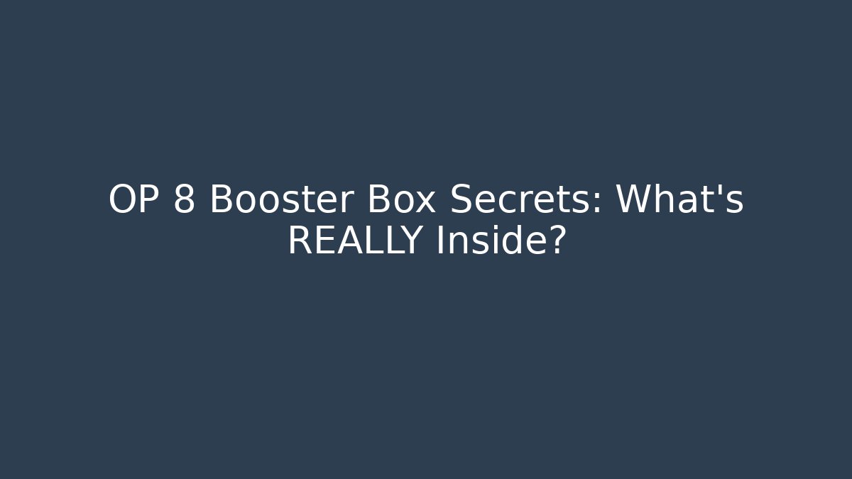 OP 8 Booster Box Secrets: What’s REALLY Inside?