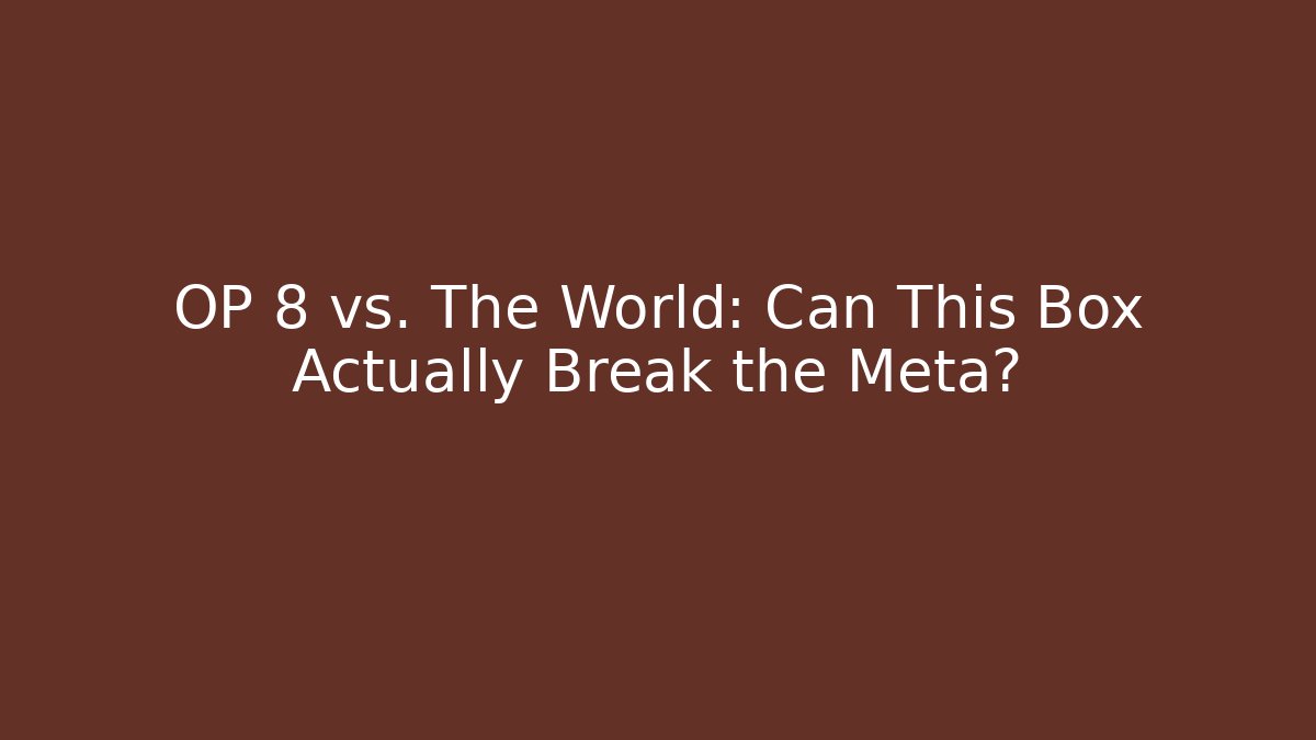 OP 8 vs. The World: Can This Box Actually Break the Meta?