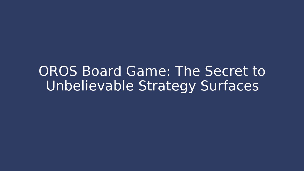 OROS Board Game: The Secret to Unbelievable Strategy Surfaces