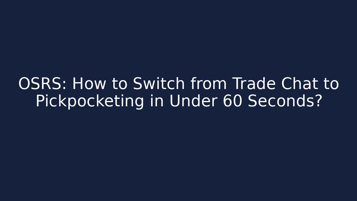 OSRS: How to Switch from Trade Chat to Pickpocketing in Under 60 Seconds?
