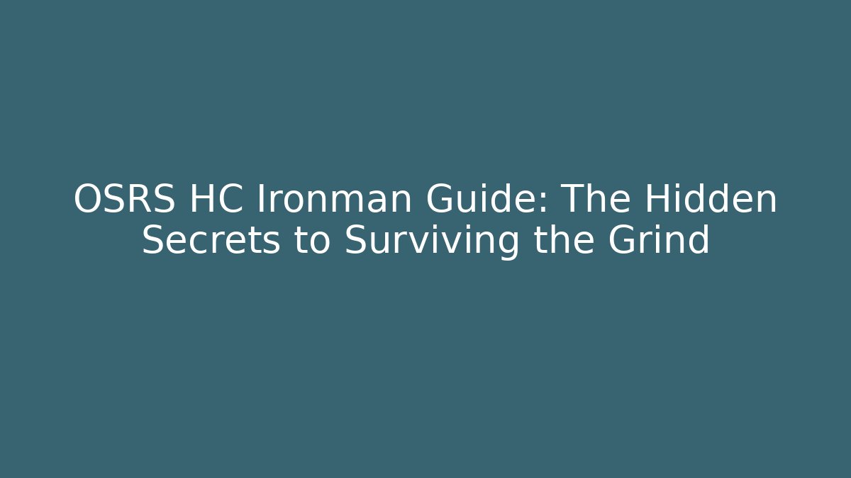 OSRS HC Ironman Guide: The Hidden Secrets to Surviving the Grind