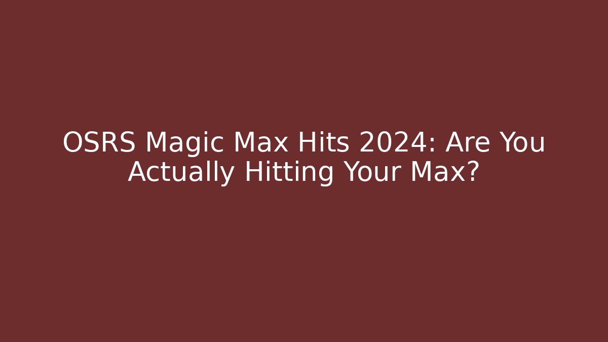 OSRS Magic Max Hits 2024: Are You Actually Hitting Your Max? - Celivion