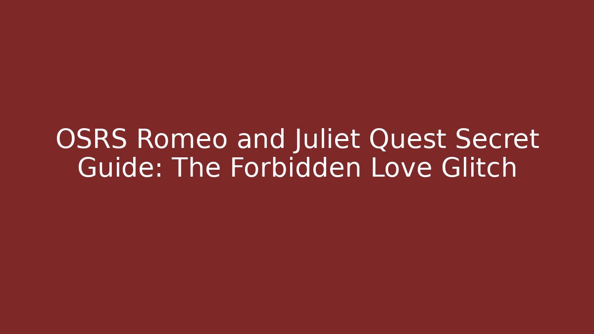 OSRS Romeo and Juliet Quest Secret Guide: The Forbidden Love Glitch