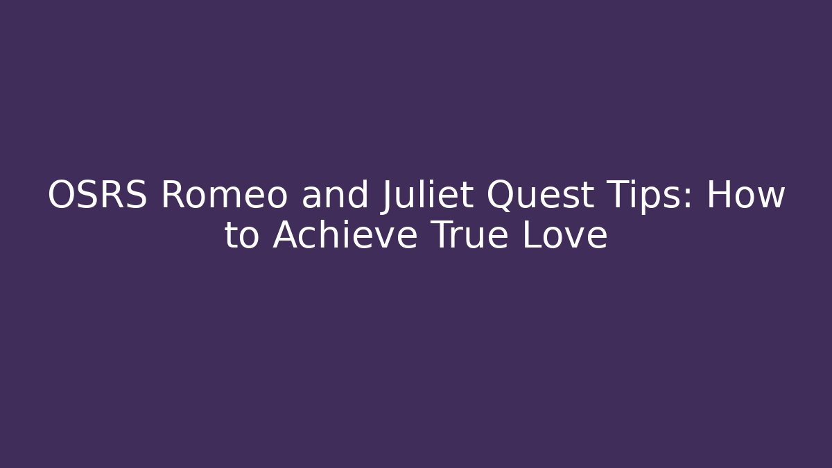 OSRS Romeo and Juliet Quest Tips: How to Achieve True Love