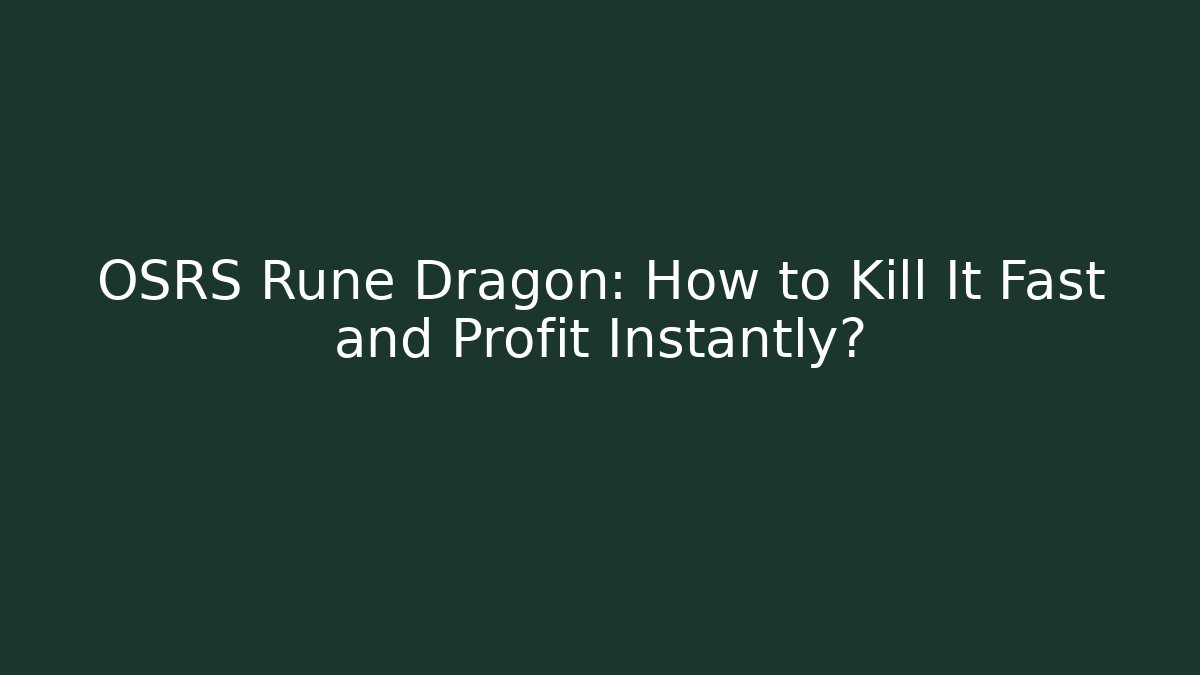 OSRS Rune Dragon: How to Kill It Fast and Profit Instantly?