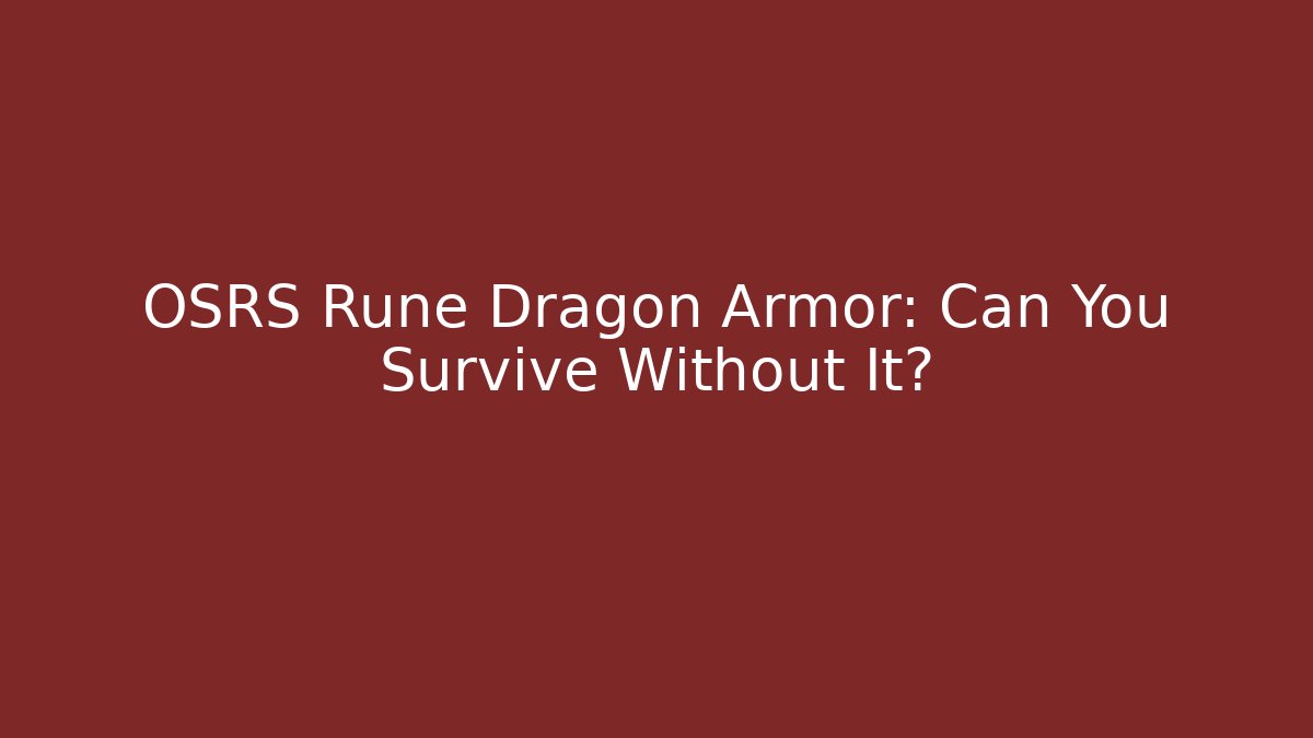 OSRS Rune Dragon Armor: Can You Survive Without It?