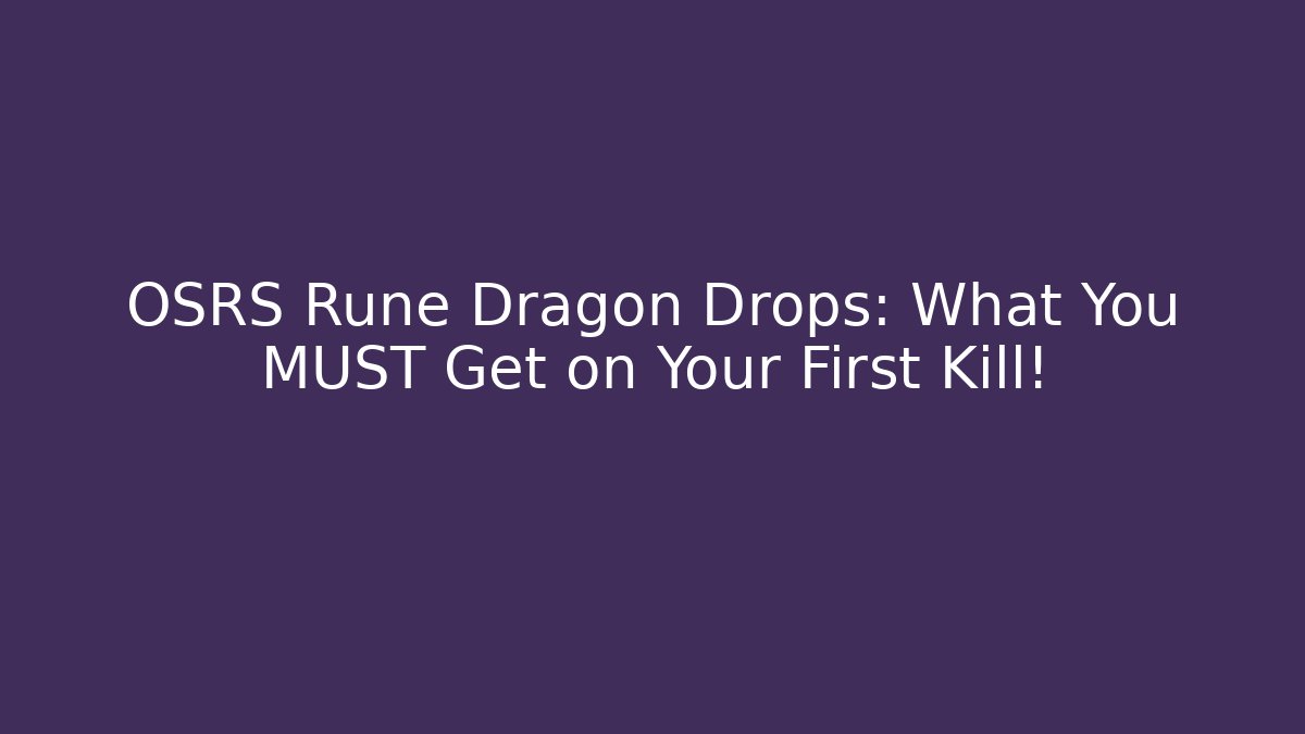 OSRS Rune Dragon Drops: What You MUST Get on Your First Kill! - Celivion