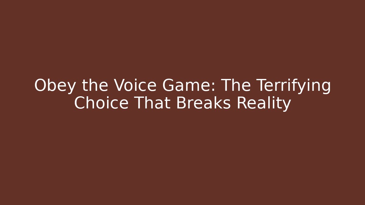 Obey the Voice Game: The Terrifying Choice That Breaks Reality