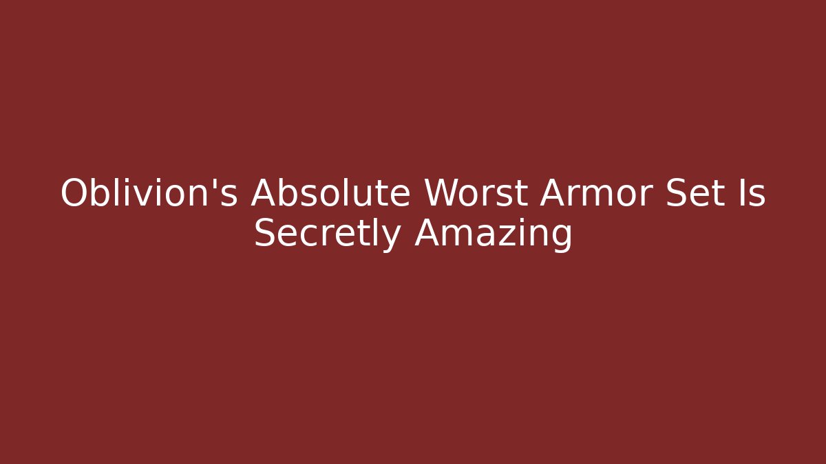 Oblivion's Absolute Worst Armor Set Is Secretly Amazing