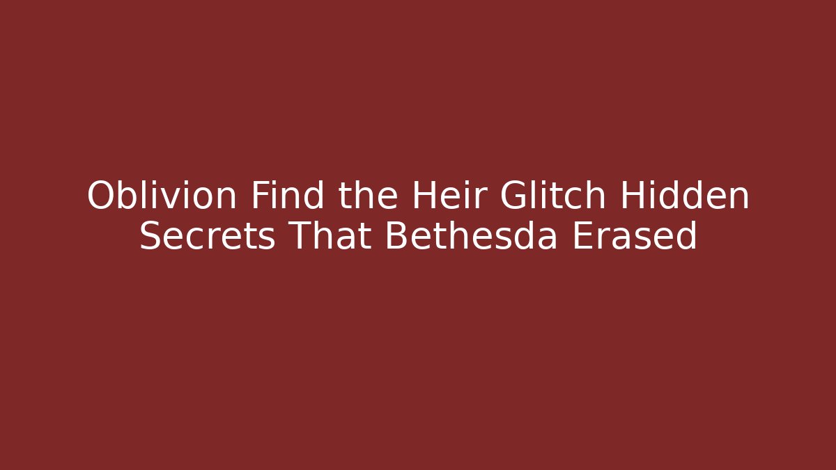 Oblivion Find the Heir Glitch Hidden Secrets That Bethesda Erased