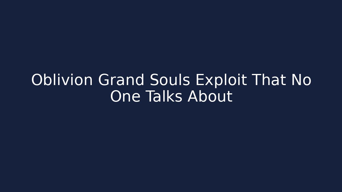 Oblivion Grand Souls Exploit That No One Talks About - Celivion