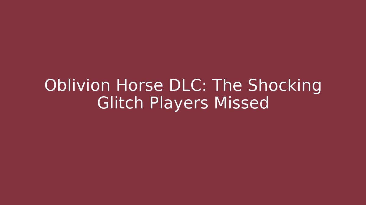 Oblivion Horse DLC: The Shocking Glitch Players Missed