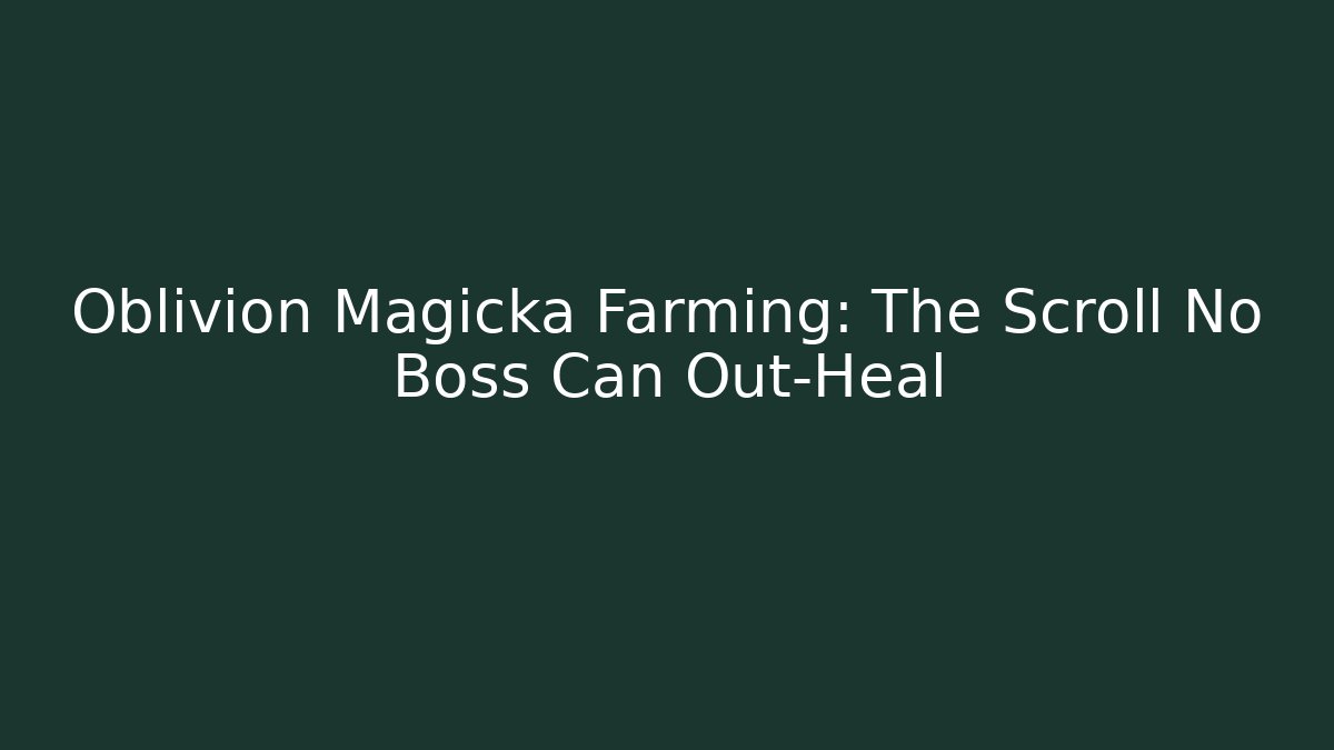 Oblivion Magicka Farming: The Scroll No Boss Can Out-Heal