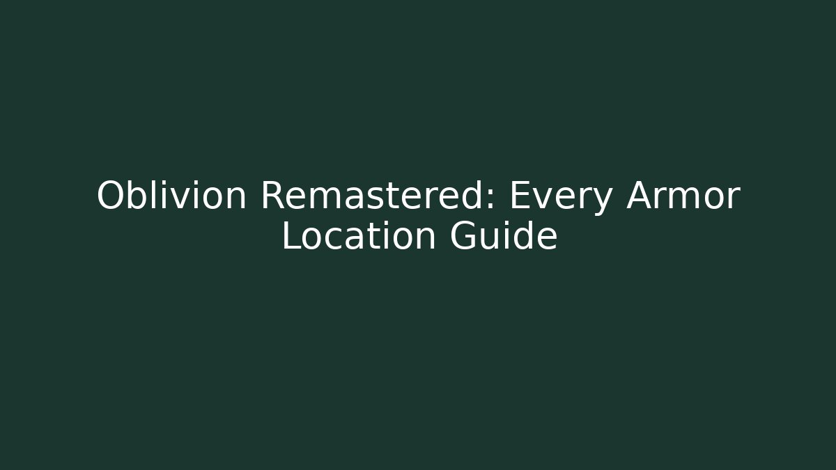 Oblivion Remastered: Every Armor Location Guide - Celivion