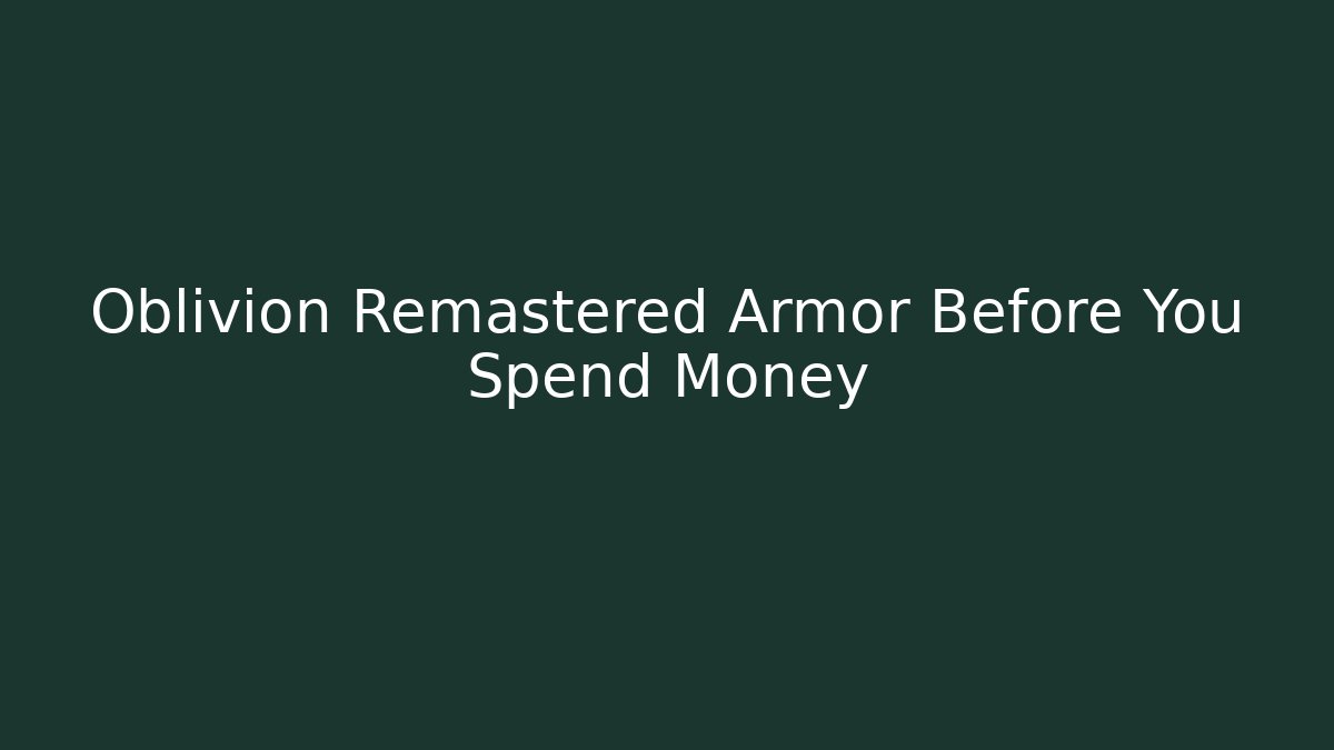 Oblivion Remastered Armor Before You Spend Money
