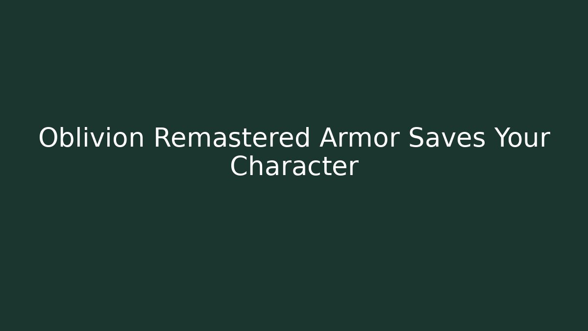 Oblivion Remastered Armor Saves Your Character