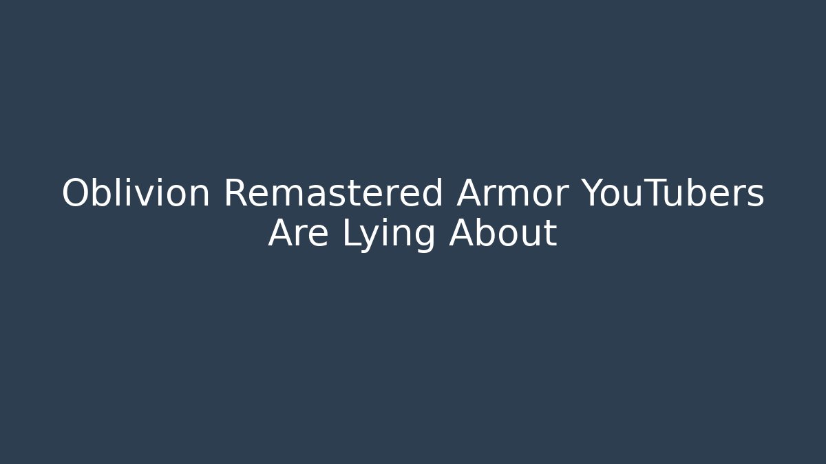 Oblivion Remastered Armor YouTubers Are Lying About