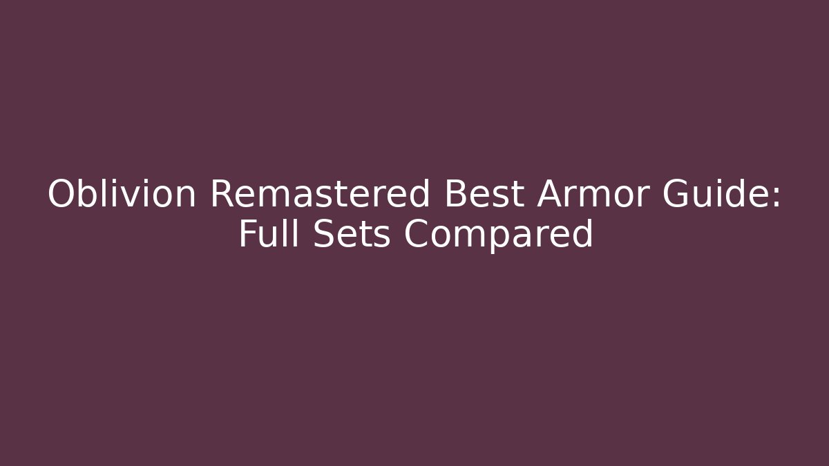 Oblivion Remastered Best Armor Guide: Full Sets Compared