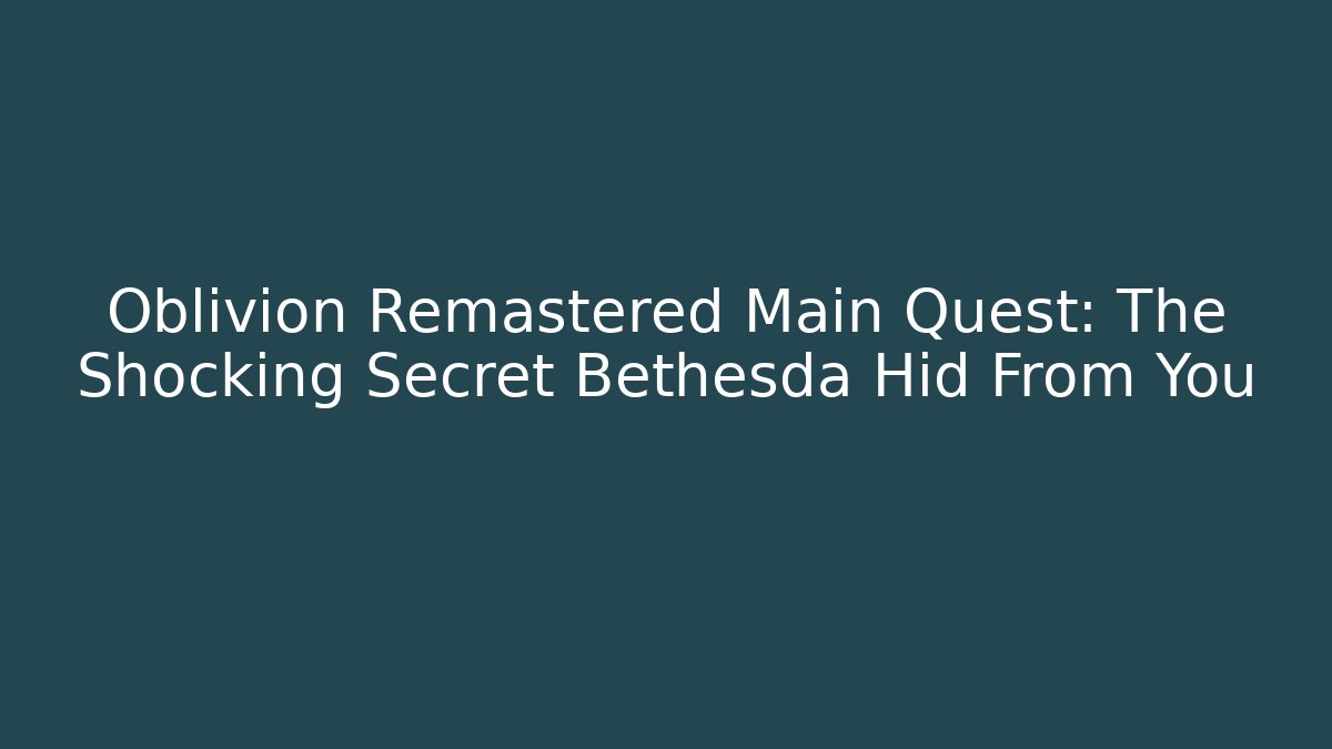 Oblivion Remastered Main Quest: The Shocking Secret Bethesda Hid From You